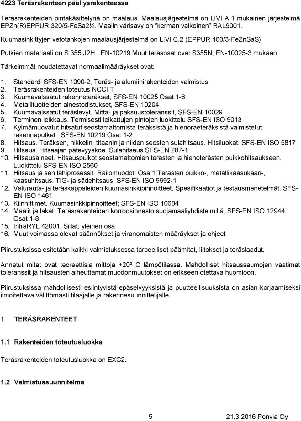 2 (EPPUR 160/3-FeZnSaS) Putkien materiaali on S 355 J2H, EN-10219 Muut teräsosat ovat S355N, EN-10025-3 mukaan Tärkeimmät noudatettavat normaalimääräykset ovat: 1.