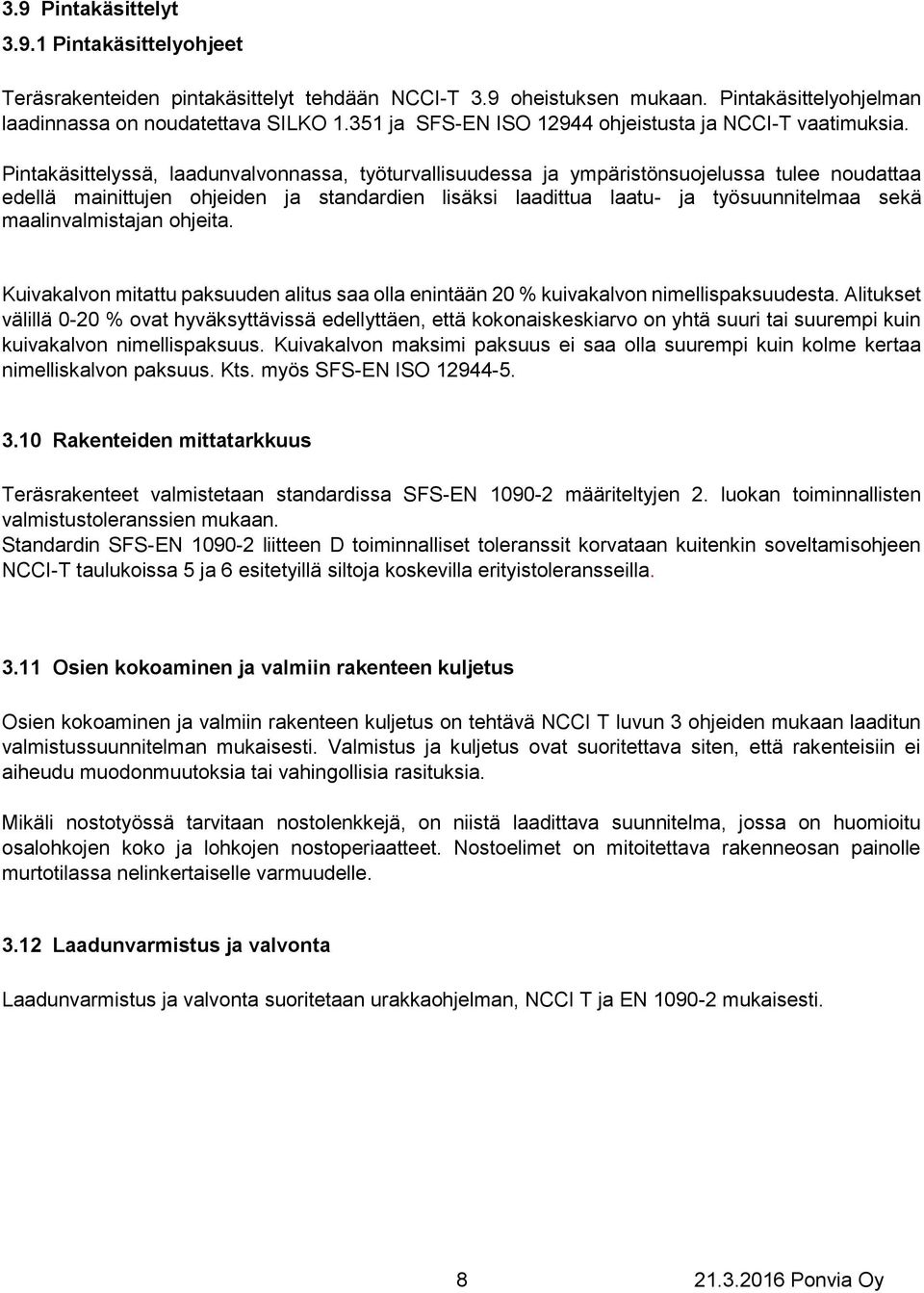 Pintakäsittelyssä, laadunvalvonnassa, työturvallisuudessa ja ympäristönsuojelussa tulee noudattaa edellä mainittujen ohjeiden ja standardien lisäksi laadittua laatu- ja työsuunnitelmaa sekä