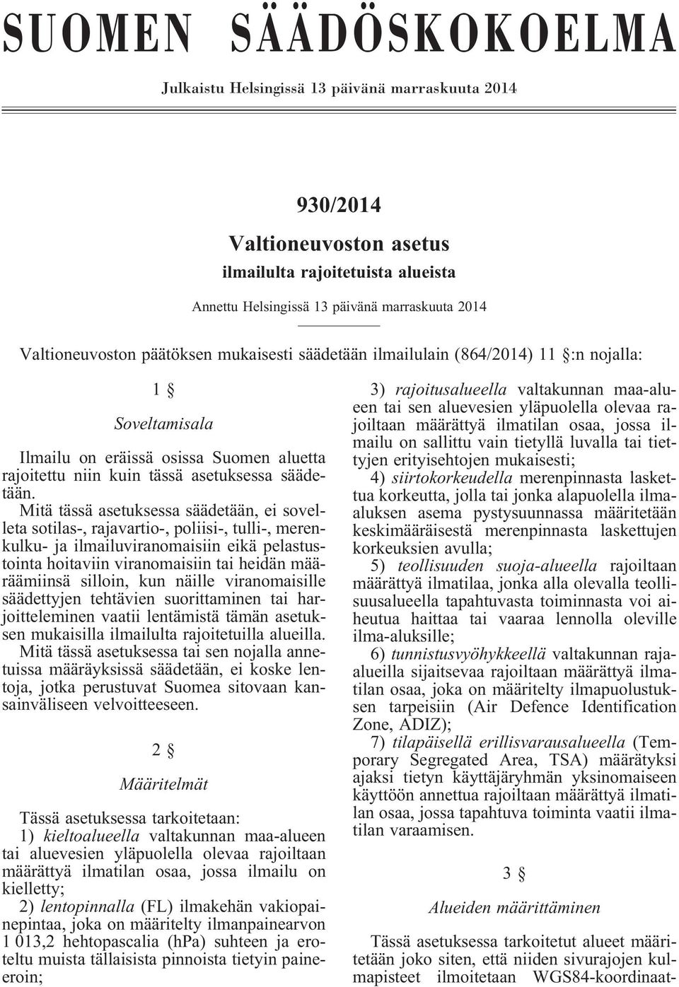 Mitä tässä asetuksessa säädetään, ei sovelleta sotilas-, rajavartio-, poliisi-, tulli-, merenkulku- ja ilmailuviranomaisiin eikä pelastustointa hoitaviin viranomaisiin tai heidän määräämiinsä