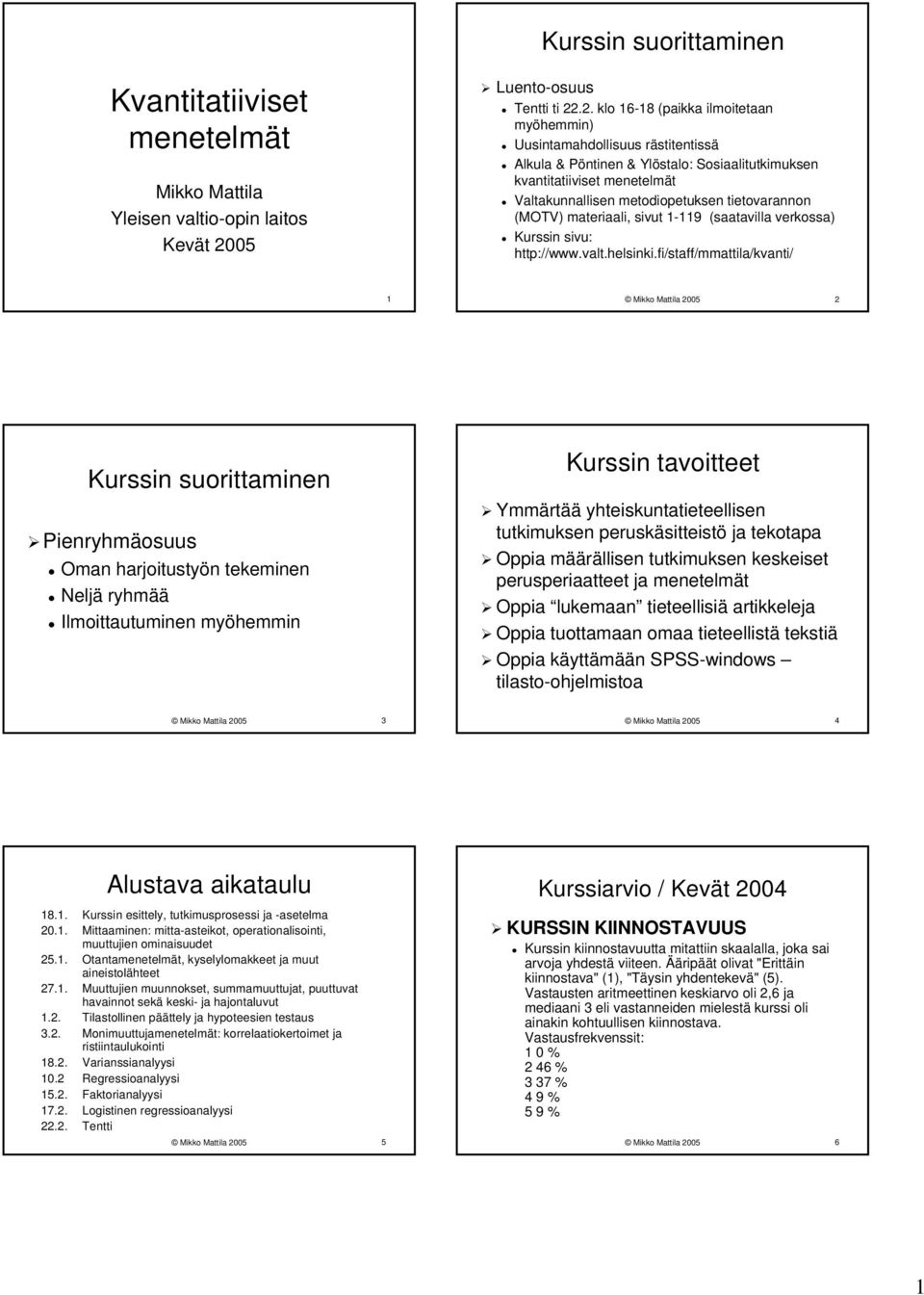 .2. klo 16-18 (paikka ilmoitetaan myöhemmin) Uusintamahdollisuus rästitentissä Alkula & Pöntinen & Ylöstalo: Sosiaalitutkimuksen kvantitatiiviset menetelmät Valtakunnallisen metodiopetuksen