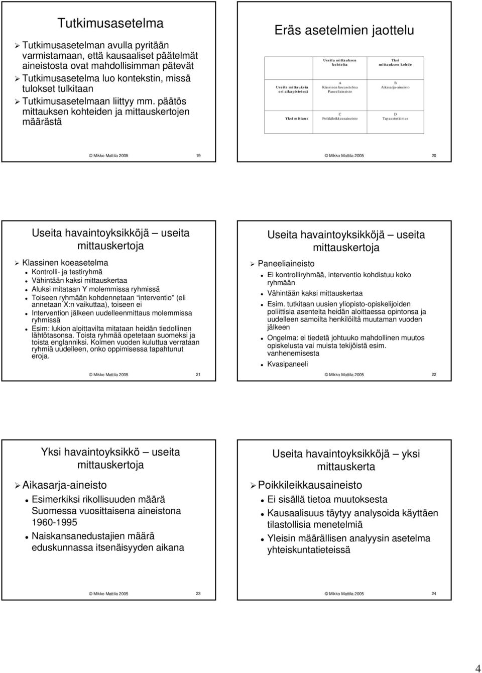 päätös mittauksen kohteiden ja mittauskertojen määrästä Eräs asetelmien jaottelu Useita mittauksen Yksi kohteita mittauksen kohde A B Useita mittauksia Klassinen koeasetelma Aikasarja-aineisto eri