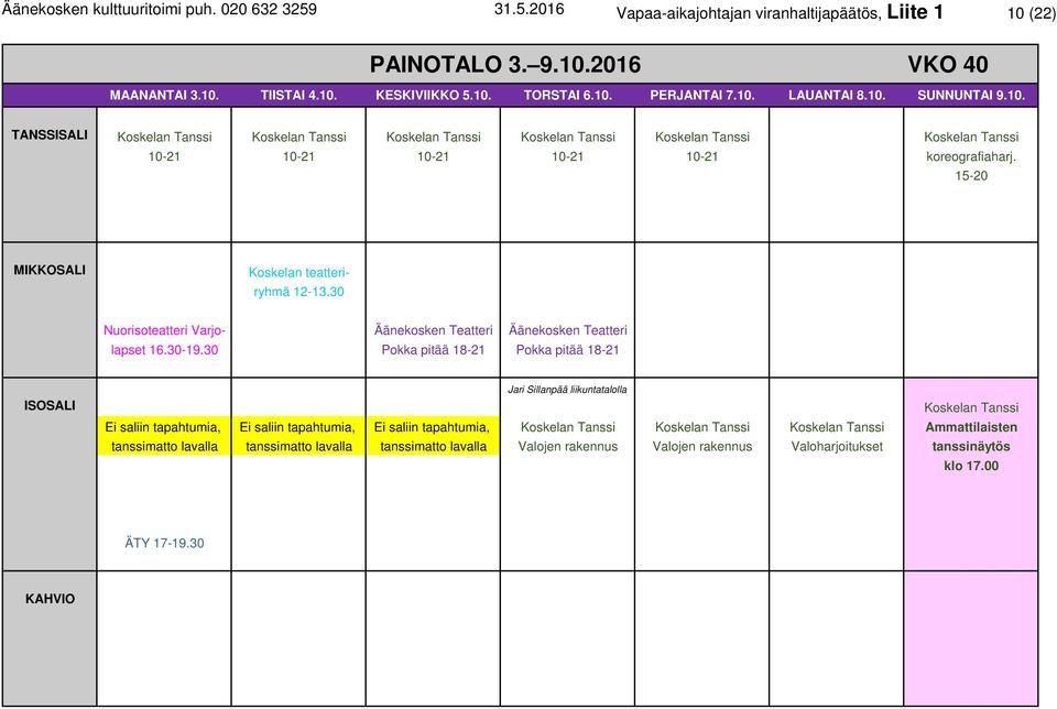 30 Pokka pitää 18-21 Pokka pitää 18-21 Jari Sillanpää liikuntatalolla Koskelan Tanssi Ei saliin tapahtumia, Ei saliin tapahtumia, Ei saliin tapahtumia, Koskelan Tanssi Koskelan