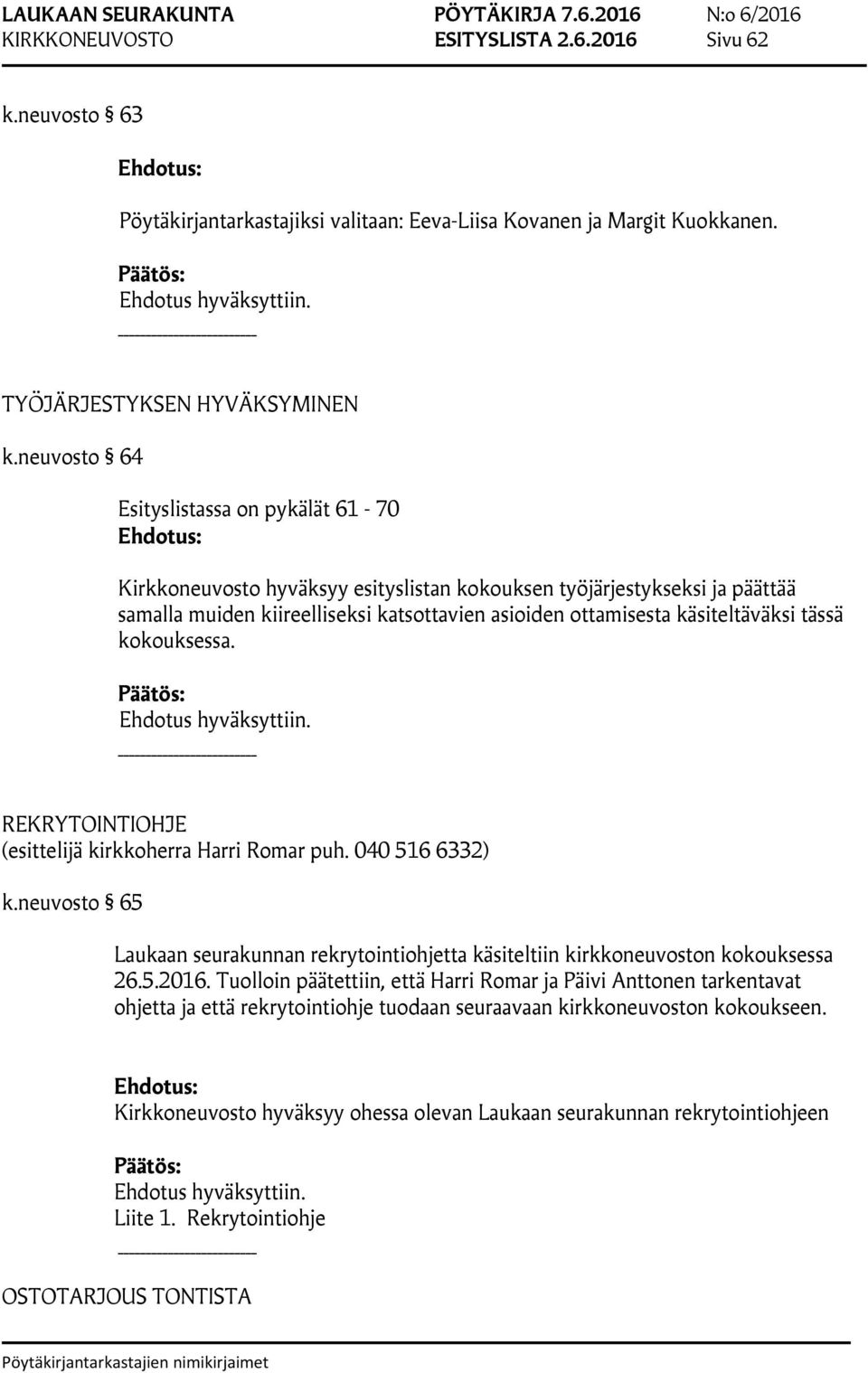 tässä kokouksessa. REKRYTOINTIOHJE (esittelijä kirkkoherra Harri Romar puh. 040 516 6332) k.neuvosto 65 Laukaan seurakunnan rekrytointiohjetta käsiteltiin kirkkoneuvoston kokouksessa 26.5.2016.