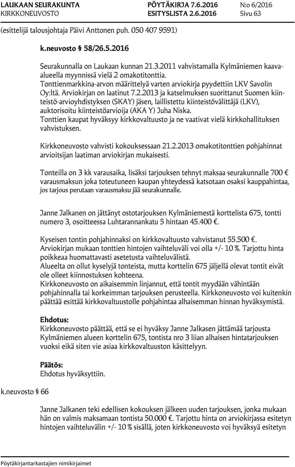 2013 ja katselmuksen suorittanut Suomen kiinteistö-arvioyhdistyksen (SKAY) jäsen, laillistettu kiinteistövälittäjä (LKV), auktorisoitu kiinteistöarvioija (AKA Y) Juha Niska.