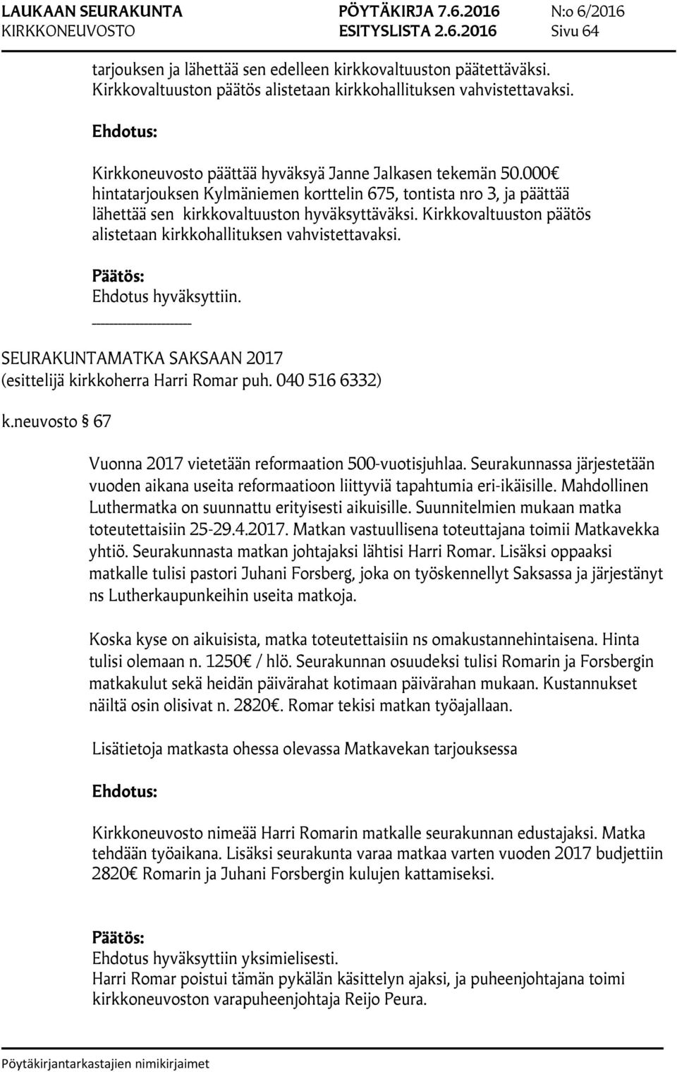 Kirkkovaltuuston päätös alistetaan kirkkohallituksen vahvistettavaksi. SEURAKUNTAMATKA SAKSAAN 2017 (esittelijä kirkkoherra Harri Romar puh. 040 516 6332) k.