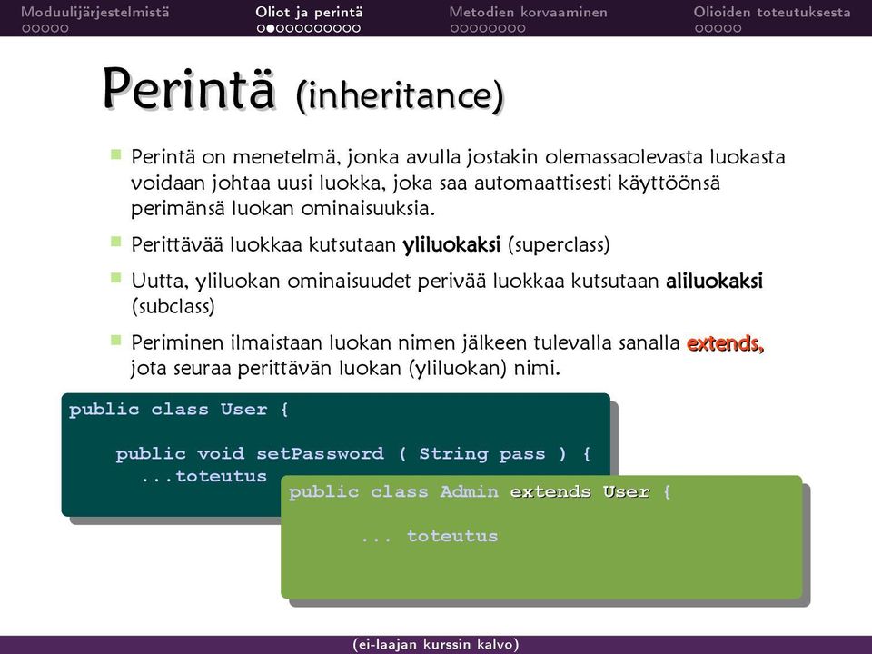 Perittävää luokkaa kutsutaan yliluokaksi (superclass) Uutta, yliluokan ominaisuudet perivää luokkaa kutsutaan aliluokaksi (subclass) Periminen ilmaistaan luokan nimen jälkeen