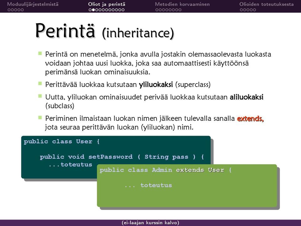 Perittävää luokkaa kutsutaan yliluokaksi (superclass) Uutta, yliluokan ominaisuudet perivää luokkaa kutsutaan aliluokaksi (subclass) Periminen ilmaistaan luokan nimen jälkeen