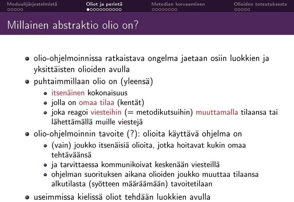 omaa tilaa (kentät) joka reagoi viesteihin (= metodikutsuihin) muuttamalla tilaansa tai lähettämällä muille viestejä olio-ohjelmoinnin tavoite (?