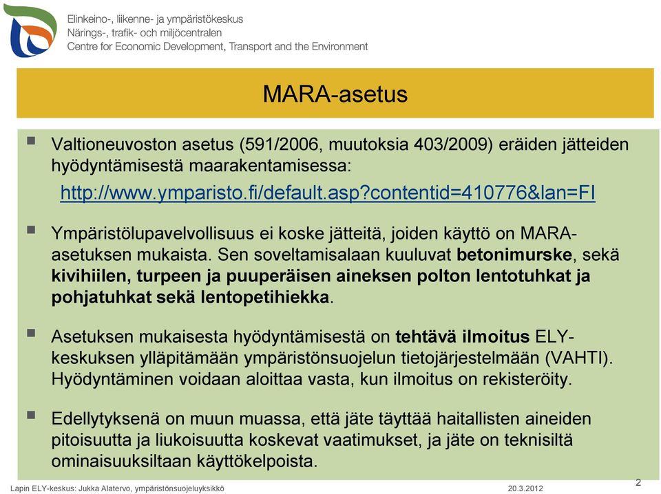 Sen soveltamisalaan kuuluvat betonimurske, sekä kivihiilen, turpeen ja puuperäisen aineksen polton lentotuhkat ja pohjatuhkat sekä lentopetihiekka.