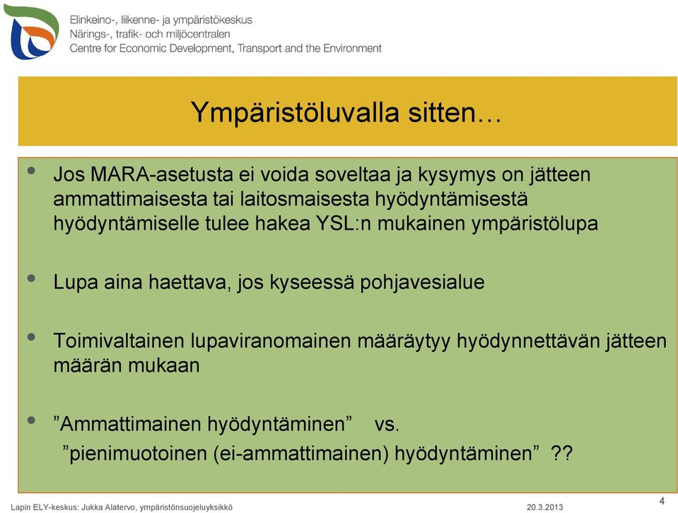 aina haettava, jos kyseessä pohjavesialue Toimivaltainen lupaviranomainen määräytyy hyödynnettävän