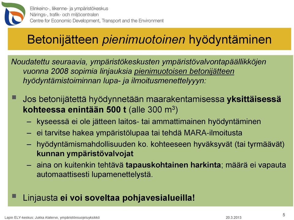 (alle 300 m 3 ) kyseessä ei ole jätteen laitos- tai ammattimainen hyödyntäminen ei tarvitse hakea ympäristölupaa tai tehdä MARA-ilmoitusta hyödyntämismahdollisuuden ko.