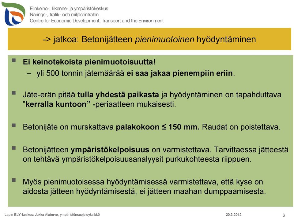 Jäte-erän pitää tulla yhdestä paikasta ja hyödyntäminen on tapahduttava kerralla kuntoon -periaatteen mukaisesti. Betonijäte on murskattava palakokoon 150 mm.