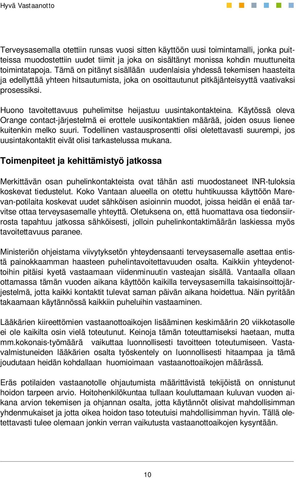 Huono tavoitettavuus puhelimitse heijastuu uusintakontakteina. Käytössä oleva Orange contact-järjestelmä ei erottele uusikontaktien määrää, joiden osuus lienee kuitenkin melko suuri.