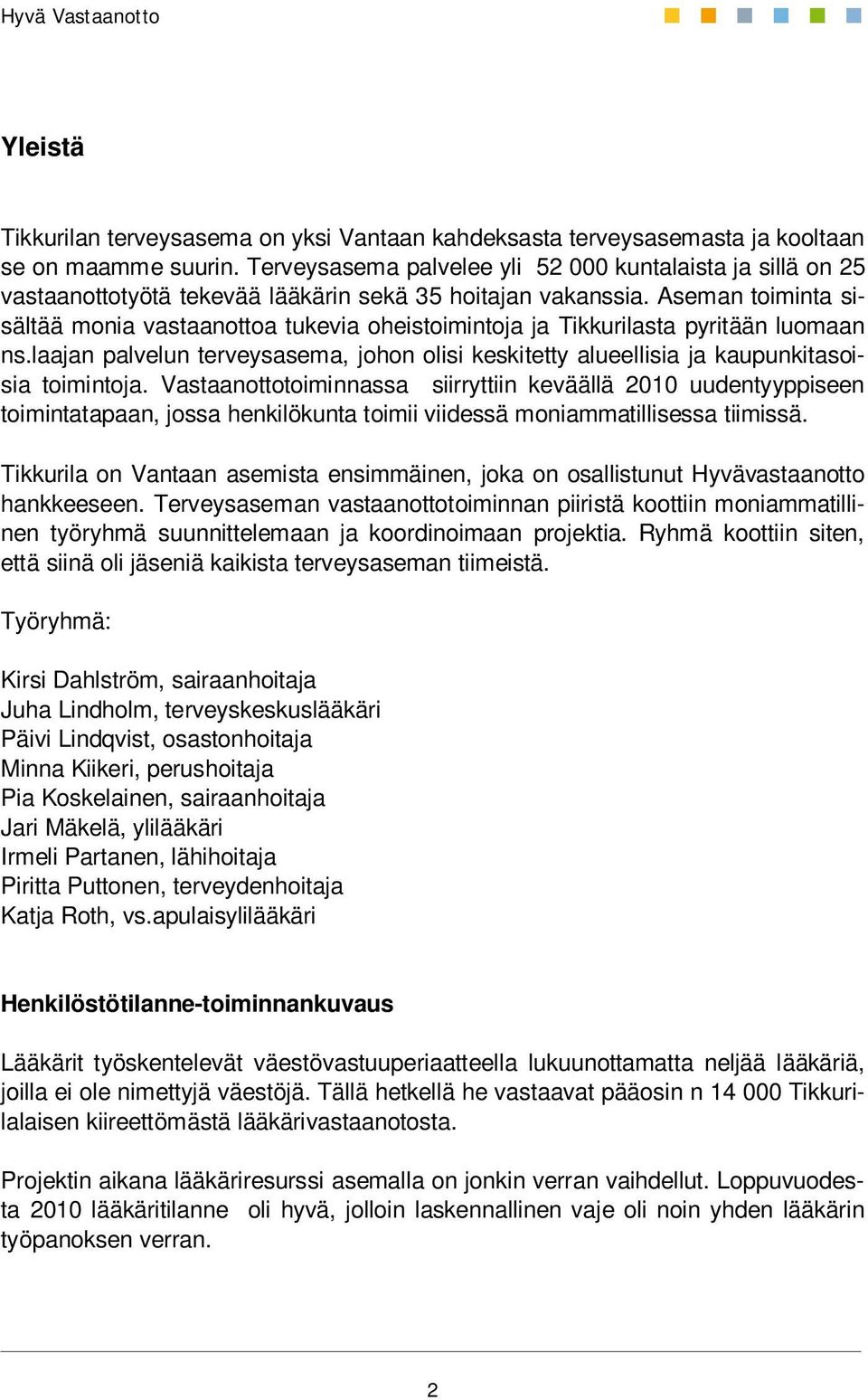 Aseman toiminta sisältää monia vastaanottoa tukevia oheistoimintoja ja Tikkurilasta pyritään luomaan ns.laajan palvelun terveysasema, johon olisi keskitetty alueellisia ja kaupunkitasoisia toimintoja.