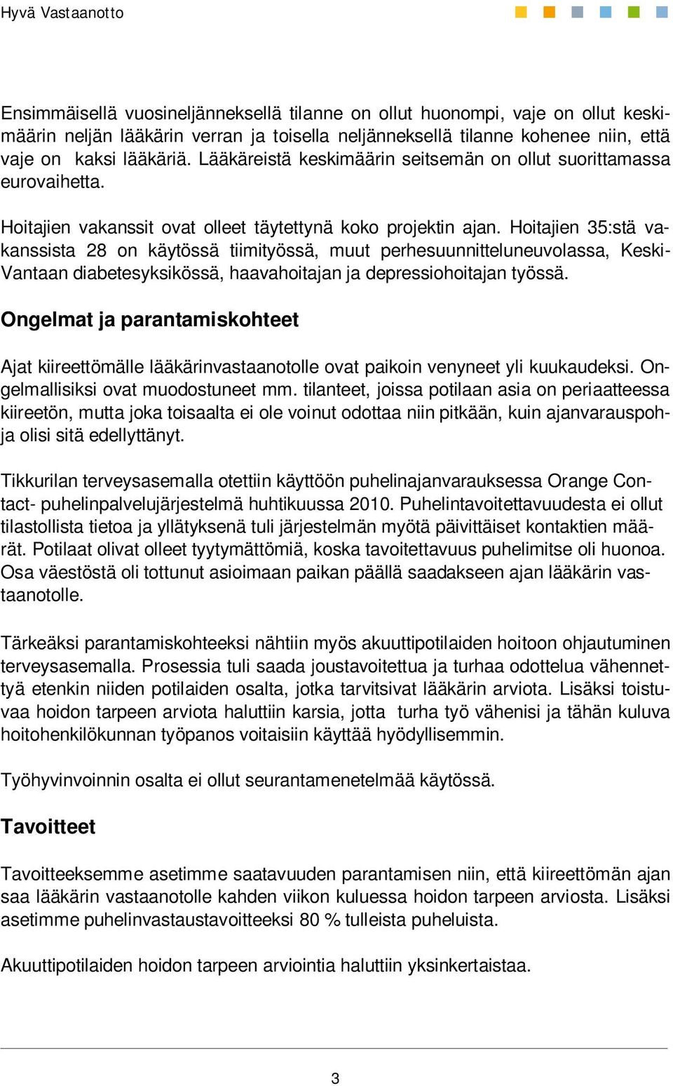 Hoitajien 35:stä vakanssista 28 on käytössä tiimityössä, muut perhesuunnitteluneuvolassa, Keski- Vantaan diabetesyksikössä, haavahoitajan ja depressiohoitajan työssä.