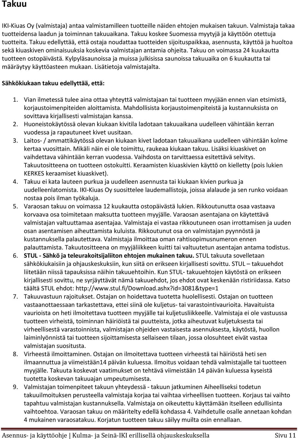 Takuu edellyttää, että ostaja noudattaa tuotteiden sijoituspaikkaa, asennusta, käyttöä ja huoltoa sekä kiuaskiven ominaisuuksia koskevia valmistajan antamia ohjeita.