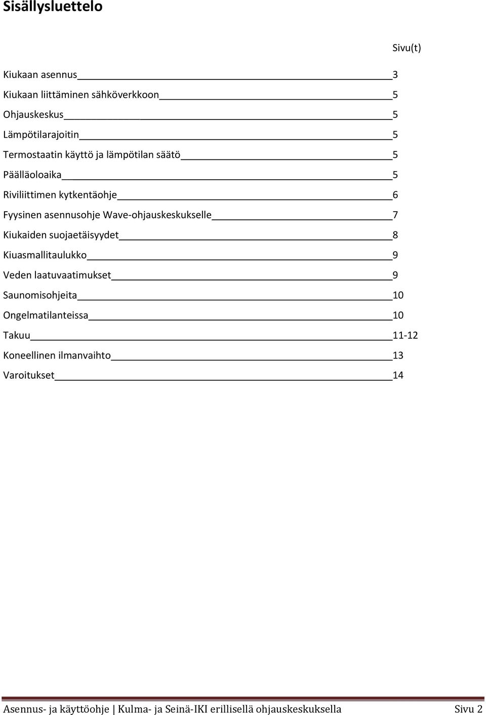 ohjauskeskukselle 7 Kiukaiden suojaetäisyydet 8 Kiuasmallitaulukko 9 Veden laatuvaatimukset 9 Saunomisohjeita 10