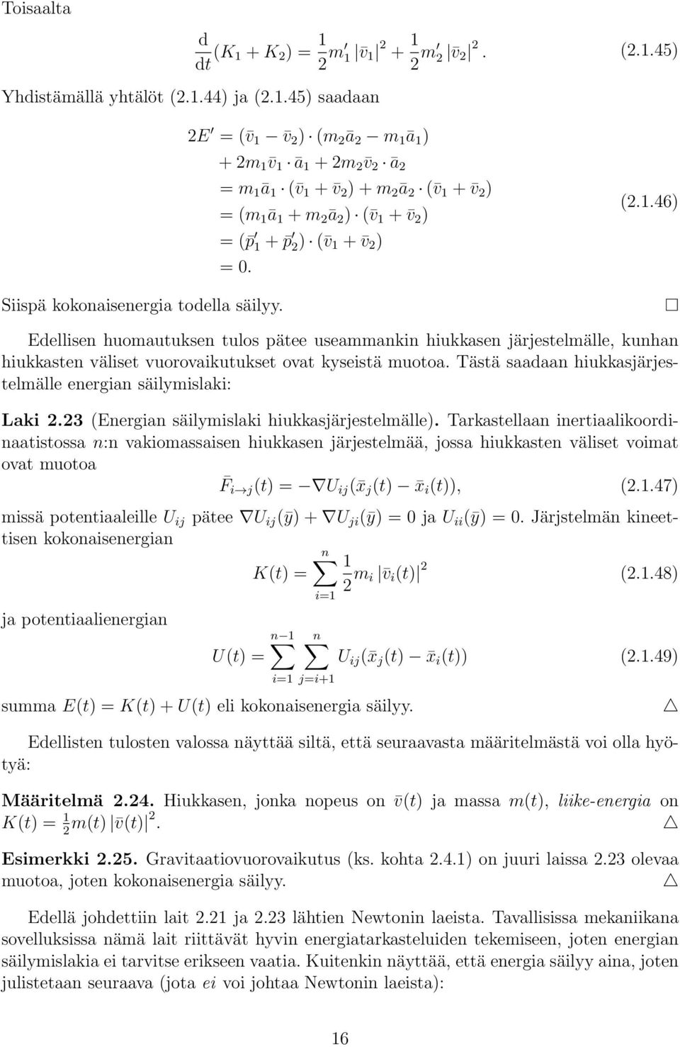 (2.1.46) Siispä kokonaisenergia todella säilyy. Edellisen huomautuksen tulos pätee useammankin hiukkasen järjestelmälle, kunhan hiukkasten väliset vuorovaikutukset ovat kyseistä muotoa.