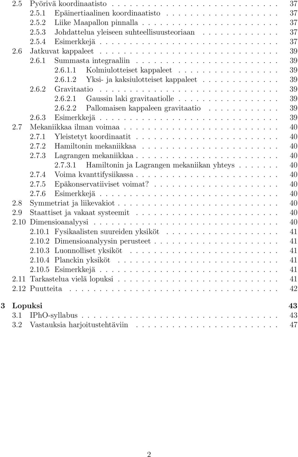 ................ 39 2.6.1.2 Yksi- ja kaksiulotteiset kappaleet............. 39 2.6.2 Gravitaatio.............................. 39 2.6.2.1 Gaussin laki gravitaatiolle................. 39 2.6.2.2 Pallomaisen kappaleen gravitaatio.