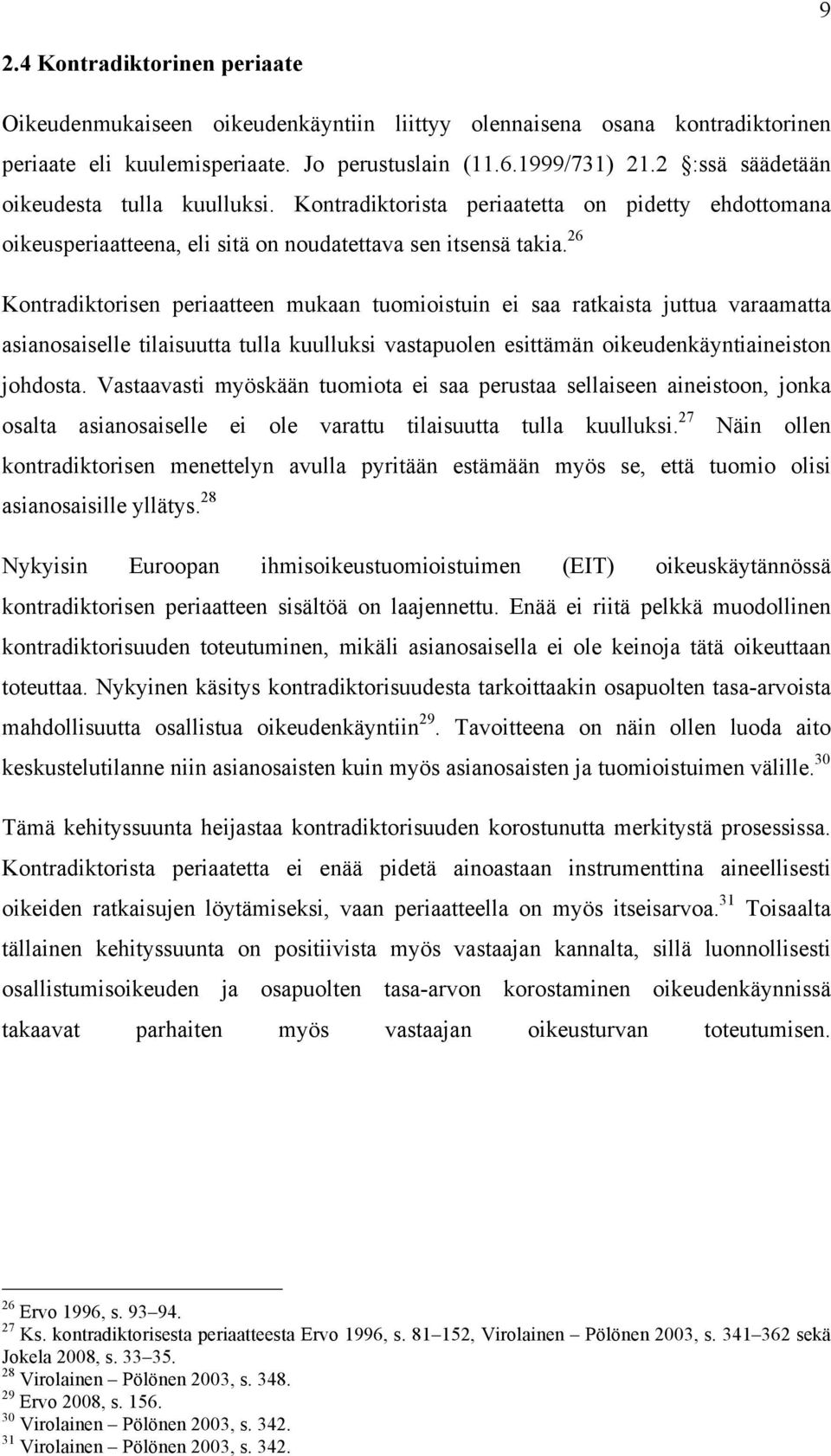 26 Kontradiktorisen periaatteen mukaan tuomioistuin ei saa ratkaista juttua varaamatta asianosaiselle tilaisuutta tulla kuulluksi vastapuolen esittämän oikeudenkäyntiaineiston johdosta.