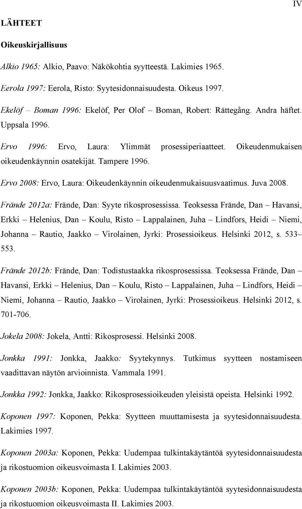 Tampere 1996. Ervo 2008: Ervo, Laura: Oikeudenkäynnin oikeudenmukaisuusvaatimus. Juva 2008. Frände 2012a: Frände, Dan: Syyte rikosprosessissa.