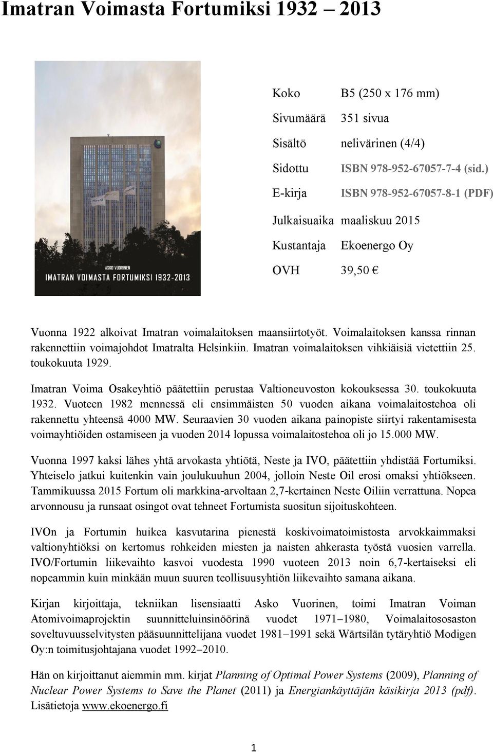 Voimalaitoksen kanssa rinnan rakennettiin voimajohdot Imatralta Helsinkiin. Imatran voimalaitoksen vihkiäisiä vietettiin 25. toukokuuta 1929.