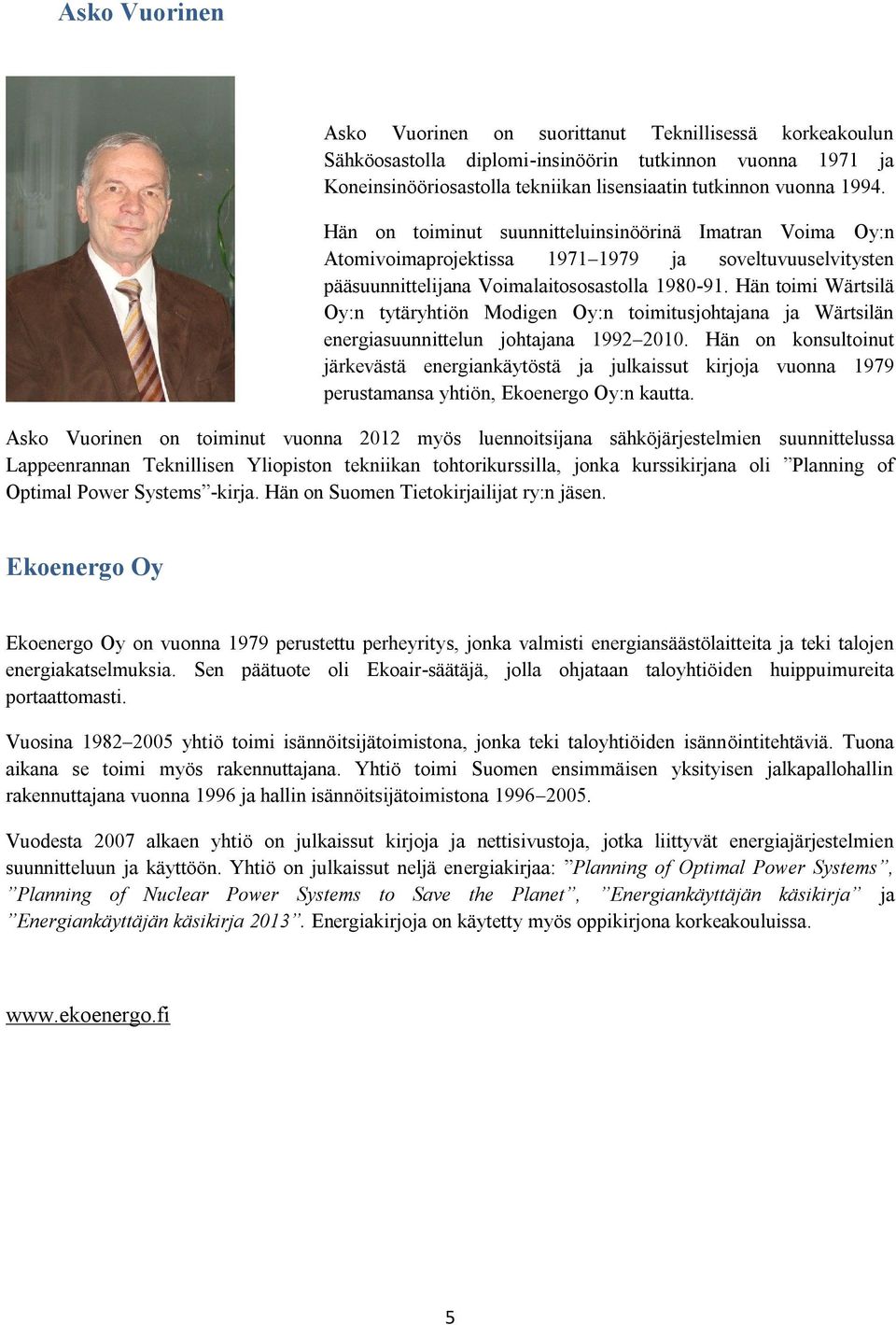 Hän toimi Wärtsilä Oy:n tytäryhtiön Modigen Oy:n toimitusjohtajana ja Wärtsilän energiasuunnittelun johtajana 1992 2010.