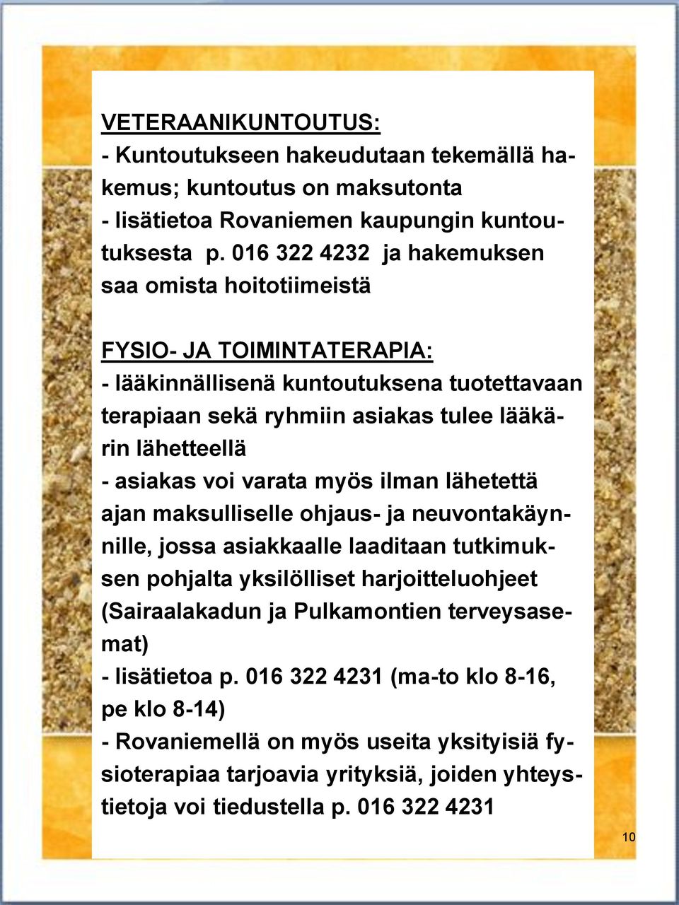 - asiakas voi varata myös ilman lähetettä ajan maksulliselle ohjaus- ja neuvontakäynnille, jossa asiakkaalle laaditaan tutkimuksen pohjalta yksilölliset harjoitteluohjeet