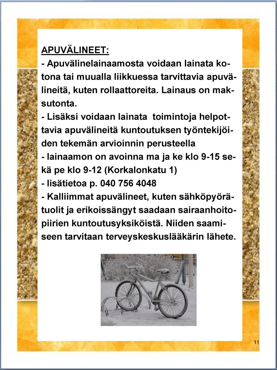 - Lisäksi voidaan lainata toimintoja helpottavia apuvälineitä kuntoutuksen työntekijöiden tekemän arvioinnin perusteella - lainaamon on