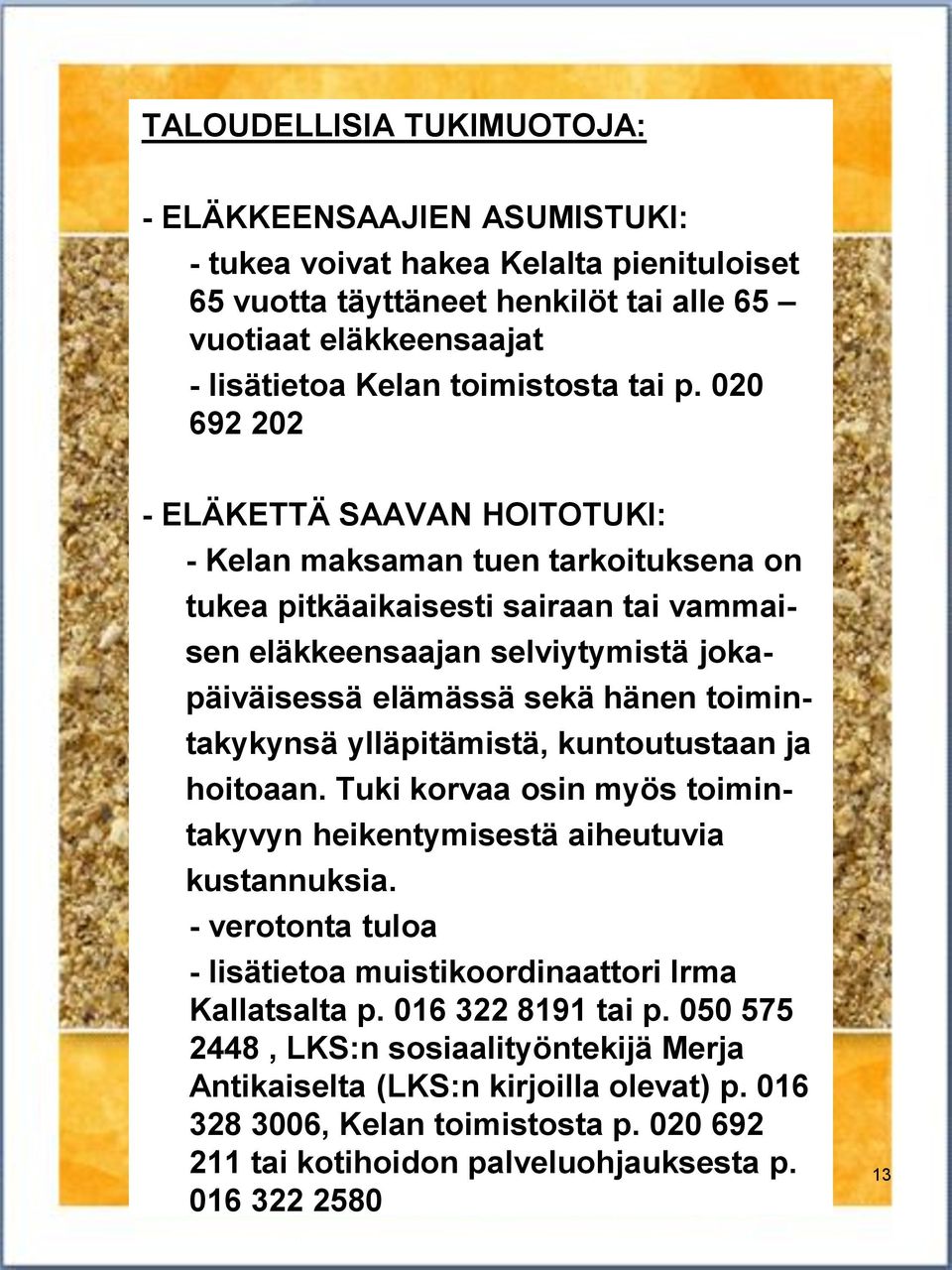 020 692 202 - ELÄKETTÄ SAAVAN HOITOTUKI: - Kelan maksaman tuen tarkoituksena on tukea pitkäaikaisesti sairaan tai vammai- sen eläkkeensaajan selviytymistä joka- päiväisessä elämässä sekä hänen
