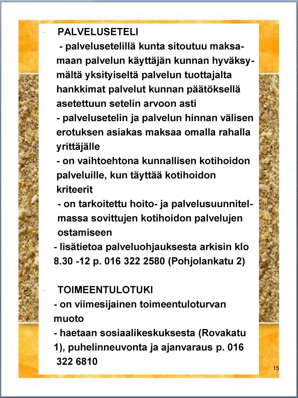 palveluille, kun täyttää kotihoidon kriteerit - on tarkoitettu hoito- ja palvelusuunnitelmassa sovittujen kotihoidon palvelujen ostamiseen - lisätietoa palveluohjauksesta arkisin