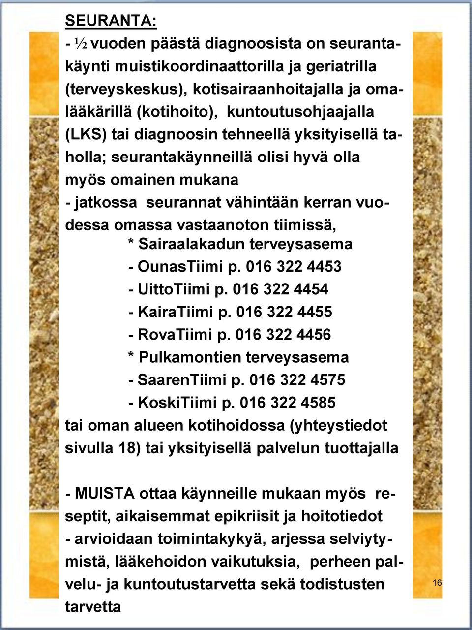 terveysasema - OunasTiimi p. 016 322 4453 - UittoTiimi p. 016 322 4454 - KairaTiimi p. 016 322 4455 - RovaTiimi p. 016 322 4456 * Pulkamontien terveysasema - SaarenTiimi p.