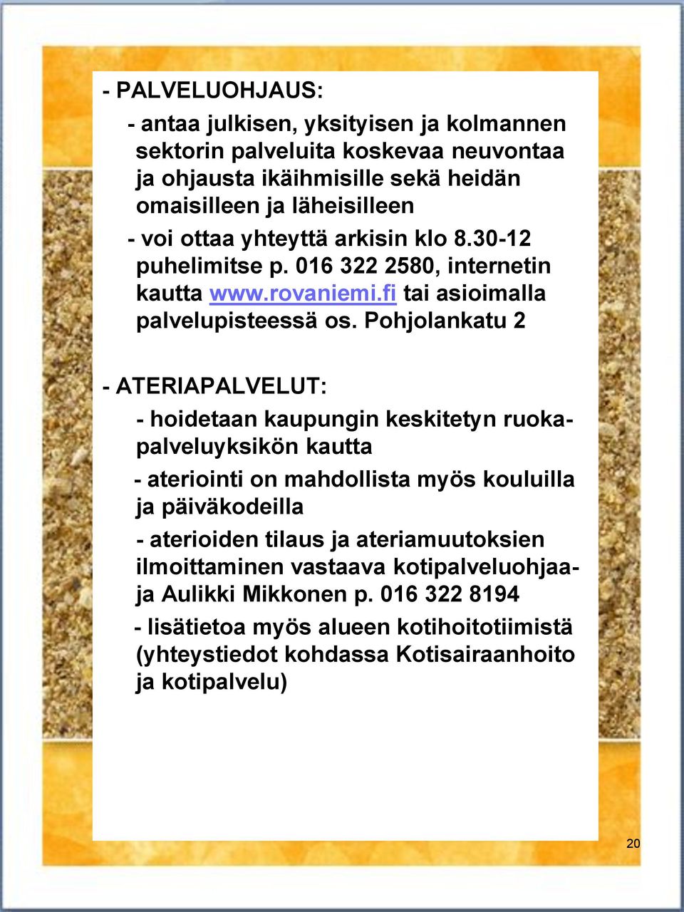 Pohjolankatu 2 - ATERIAPALVELUT: - hoidetaan kaupungin keskitetyn ruokapalveluyksikön kautta - ateriointi on mahdollista myös kouluilla ja päiväkodeilla - aterioiden