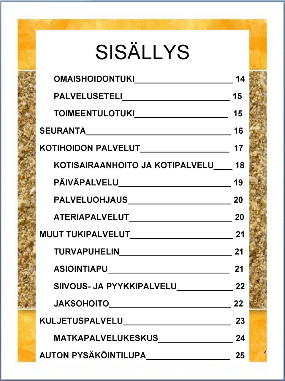 ATERIAPALVELUT 20 MUUT TUKIPALVELUT 21 TURVAPUHELIN 21 ASIOINTIAPU 21 SIIVOUS- JA
