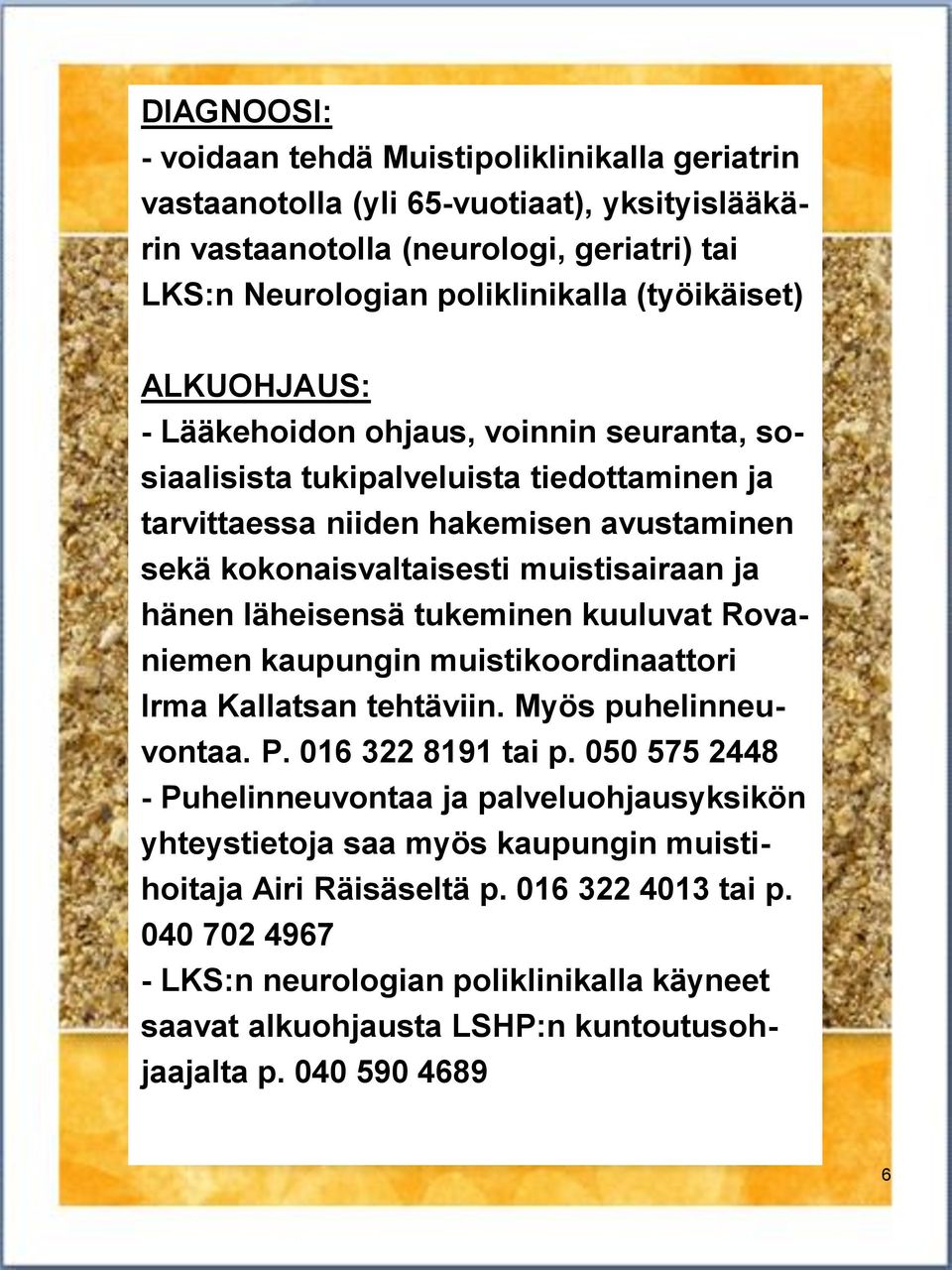 läheisensä tukeminen kuuluvat Rovaniemen kaupungin muistikoordinaattori Irma Kallatsan tehtäviin. Myös puhelinneuvontaa. P. 016 322 8191 tai p.