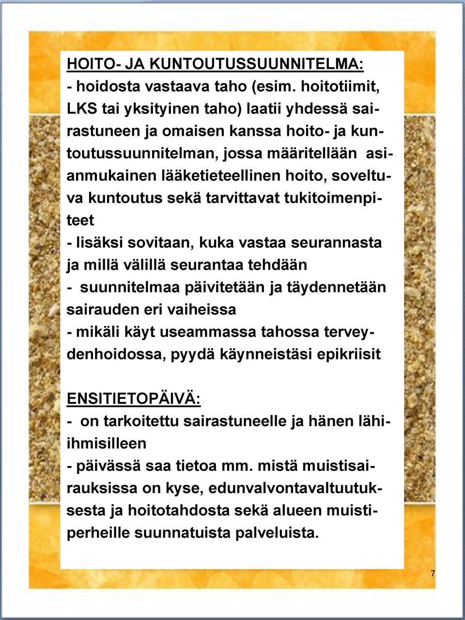 kuntoutus sekä tarvittavat tukitoimenpiteet - lisäksi sovitaan, kuka vastaa seurannasta ja millä välillä seurantaa tehdään - suunnitelmaa päivitetään ja täydennetään sairauden eri
