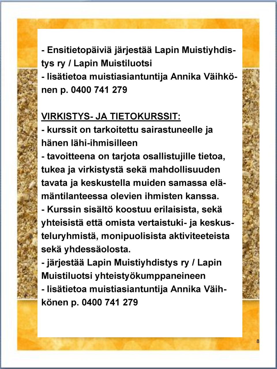 sekä mahdollisuuden tavata ja keskustella muiden samassa elämäntilanteessa olevien ihmisten kanssa.