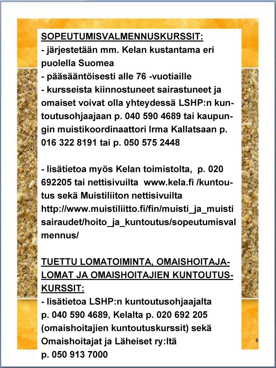 040 590 4689 tai kaupungin muistikoordinaattori Irma Kallatsaan p. 016 322 8191 tai p. 050 575 2448 - lisätietoa myös Kelan toimistolta, p. 020 692205 tai nettisivuilta www.kela.