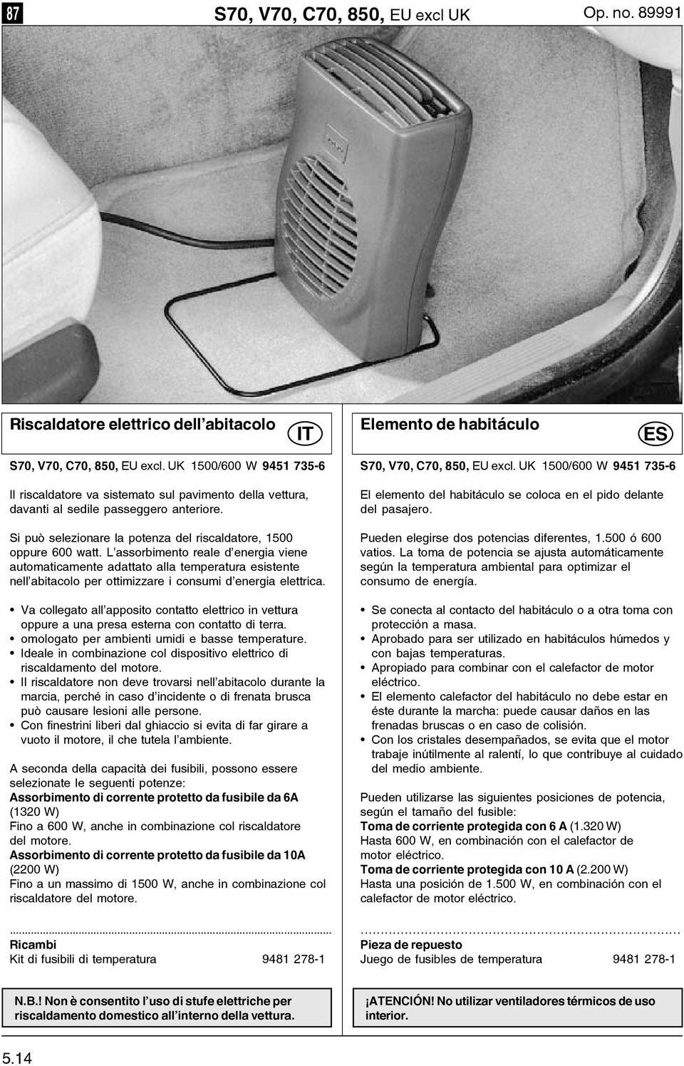 L assorbimento reale d energia viene automaticamente adattato alla temperatura esistente nell abitacolo per ottimizzare i consumi d energia elettrica.