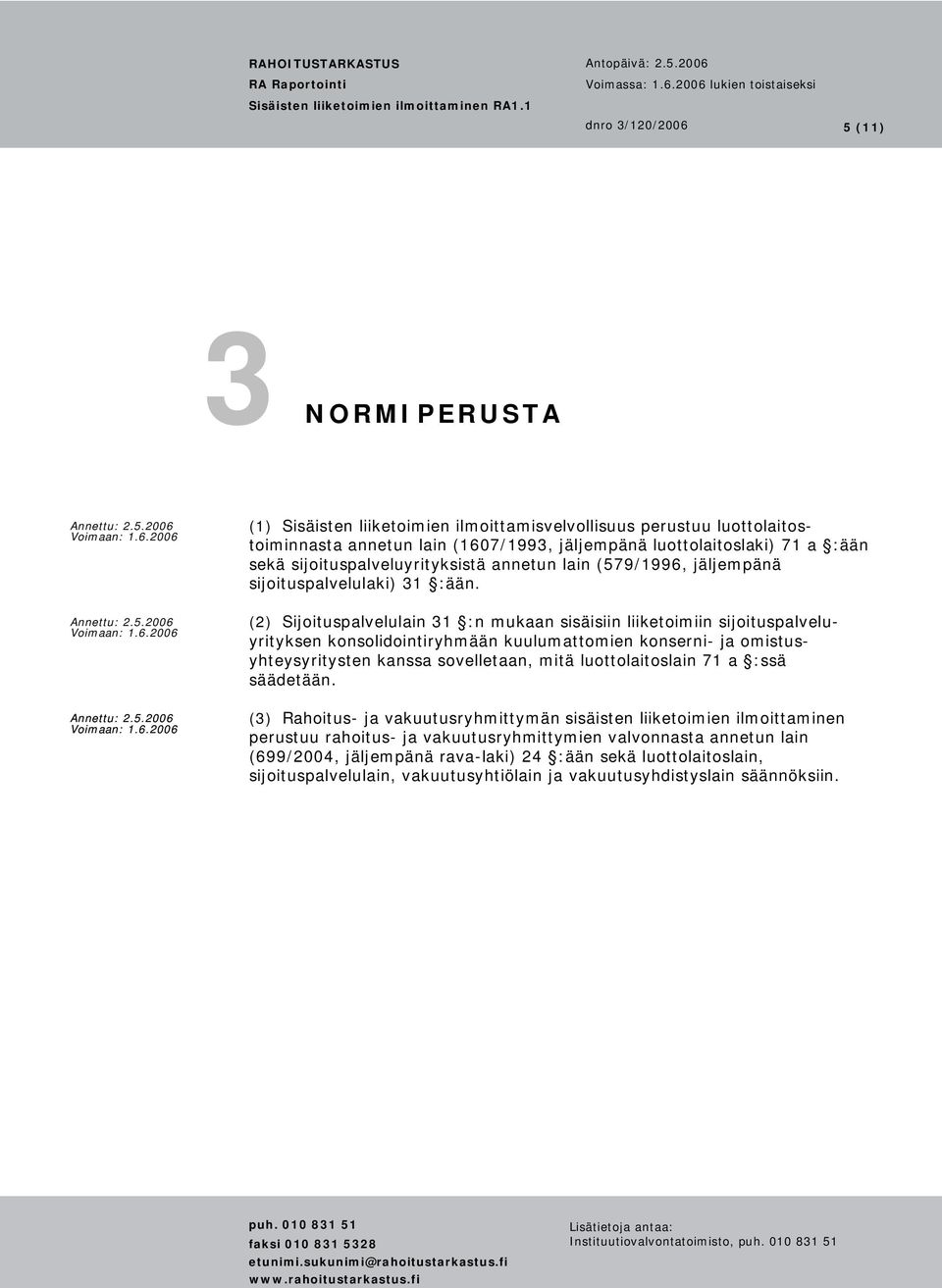 (2) Sijoituspalvelulain 31 :n mukaan sisäisiin liiketoimiin sijoituspalveluyrityksen konsolidointiryhmään kuulumattomien konserni- ja omistusyhteysyritysten kanssa sovelletaan, mitä