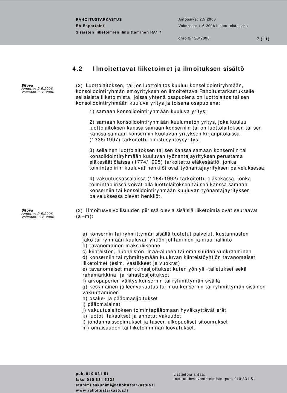 sellaisista liiketoimista, joissa yhtenä osapuolena on luottolaitos tai sen konsolidointiryhmään kuuluva yritys ja toisena osapuolena: 1) samaan konsolidointiryhmään kuuluva yritys; 2) samaan