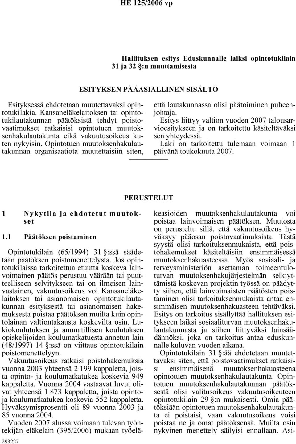 Opintotuen muutoksenhakulautakunnan organisaatiota muutettaisiin siten, ESITYKSEN PÄÄASIALLINEN SISÄLTÖ että lautakunnassa olisi päätoiminen puheenjohtaja.