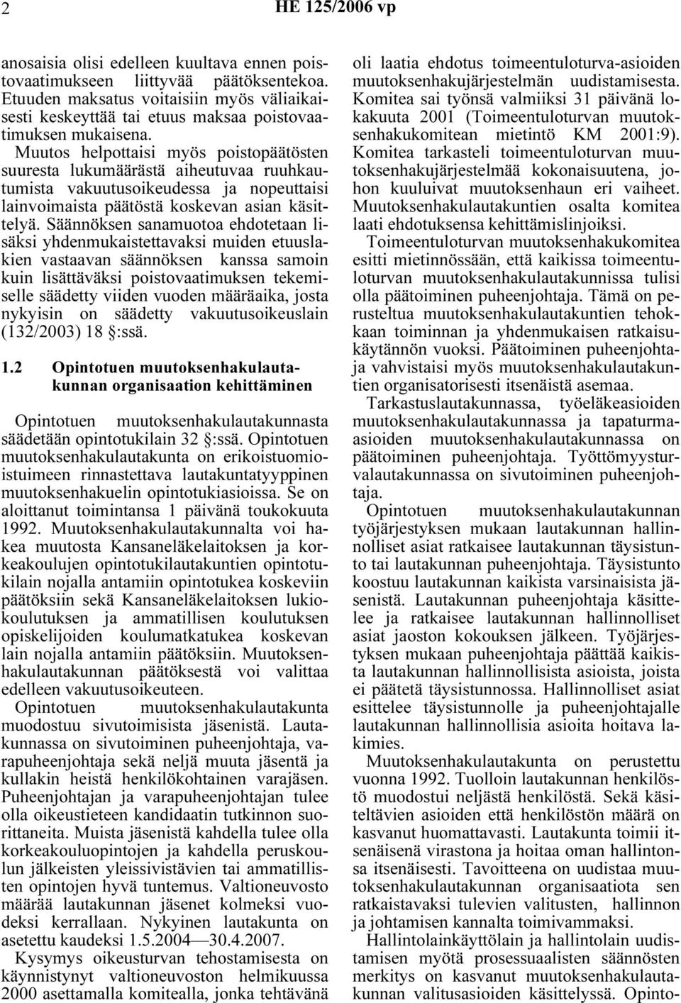 Säännöksen sanamuotoa ehdotetaan lisäksi yhdenmukaistettavaksi muiden etuuslakien vastaavan säännöksen kanssa samoin kuin lisättäväksi poistovaatimuksen tekemiselle säädetty viiden vuoden määräaika,