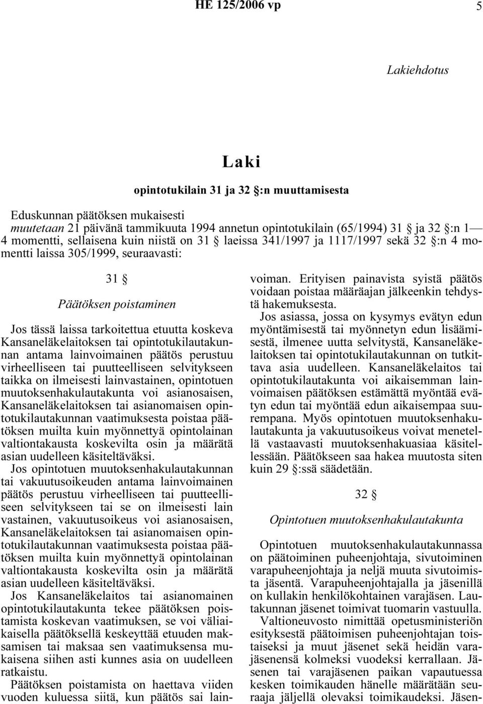 opintotukilautakunnan antama lainvoimainen päätös perustuu virheelliseen tai puutteelliseen selvitykseen taikka on ilmeisesti lainvastainen, opintotuen muutoksenhakulautakunta voi asianosaisen,