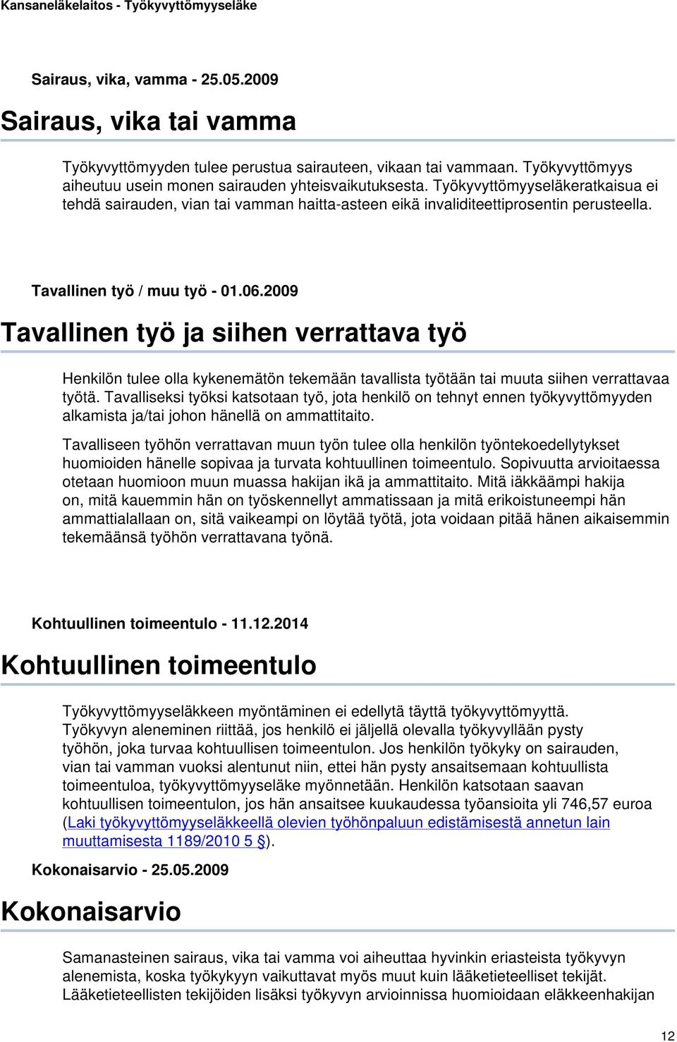 2009 Tavallinen työ ja siihen verrattava työ Henkilön tulee olla kykenemätön tekemään tavallista työtään tai muuta siihen verrattavaa työtä.