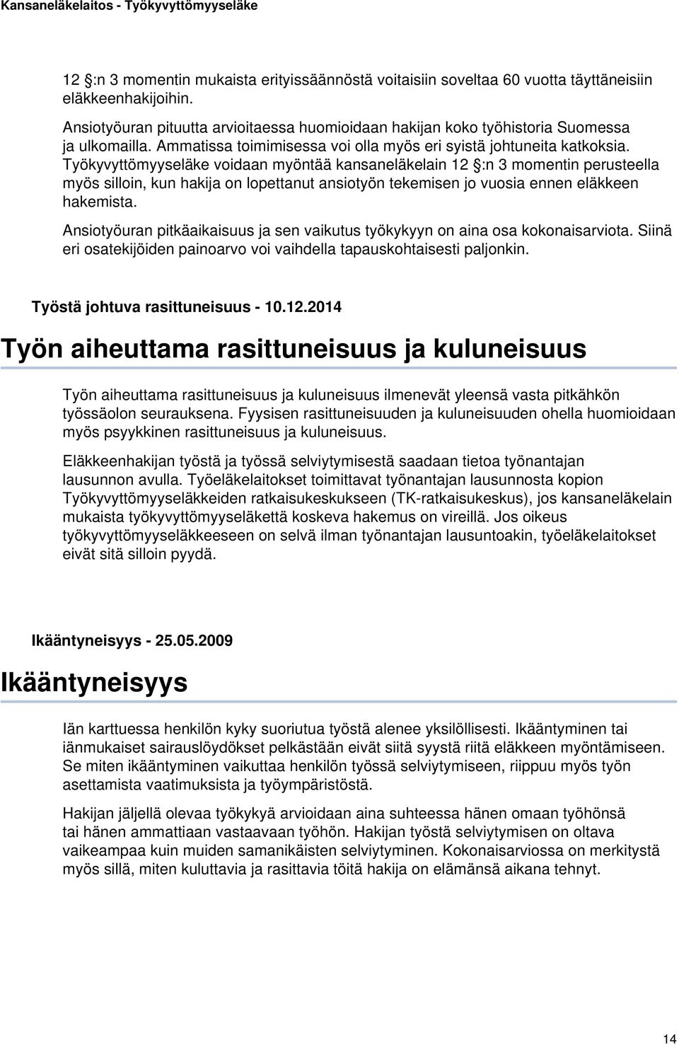 Työkyvyttömyyseläke voidaan myöntää kansaneläkelain 12 :n 3 momentin perusteella myös silloin, kun hakija on lopettanut ansiotyön tekemisen jo vuosia ennen eläkkeen hakemista.