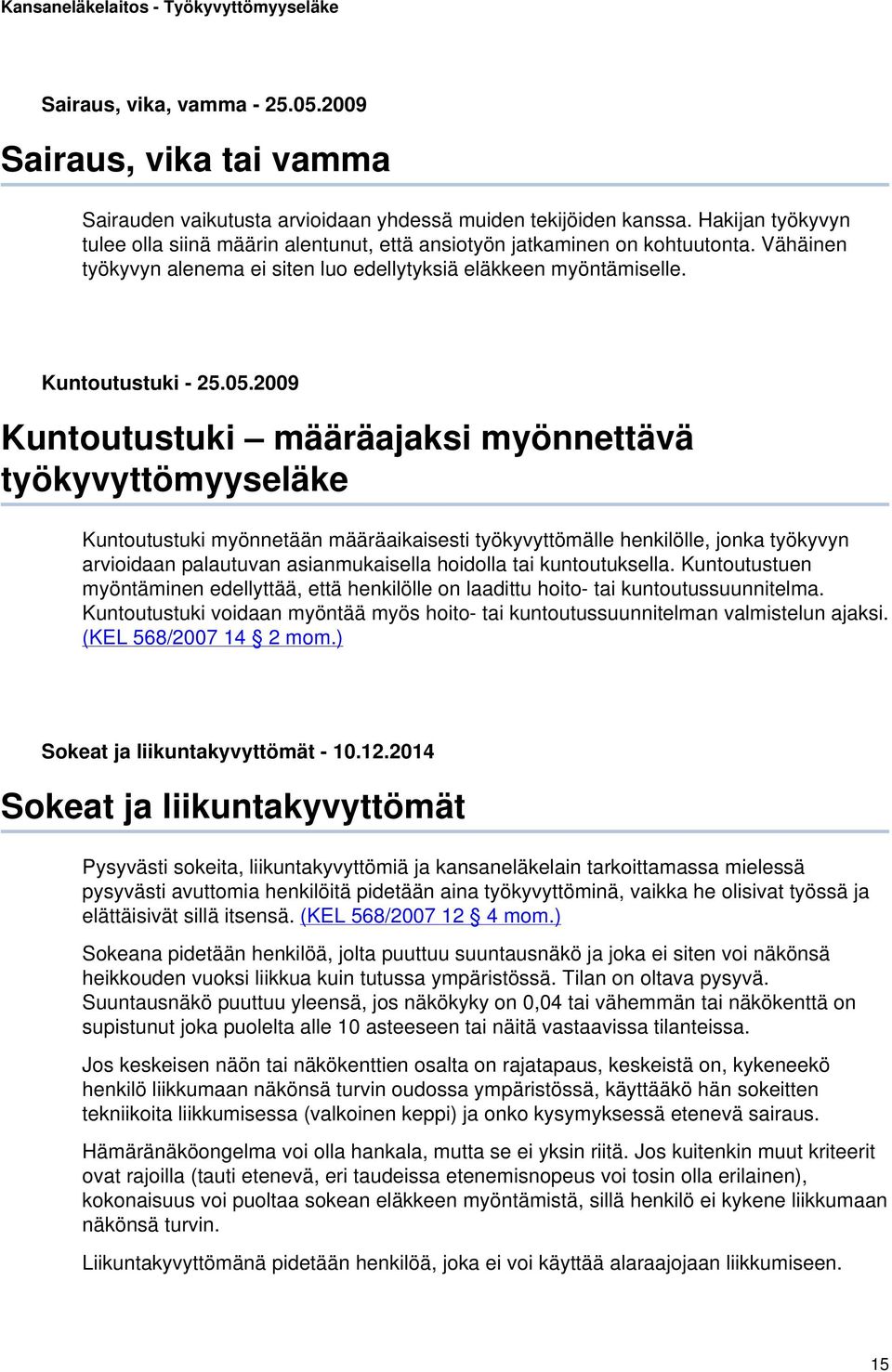 2009 Kuntoutustuki määräajaksi myönnettävä työkyvyttömyyseläke Kuntoutustuki myönnetään määräaikaisesti työkyvyttömälle henkilölle, jonka työkyvyn arvioidaan palautuvan asianmukaisella hoidolla tai