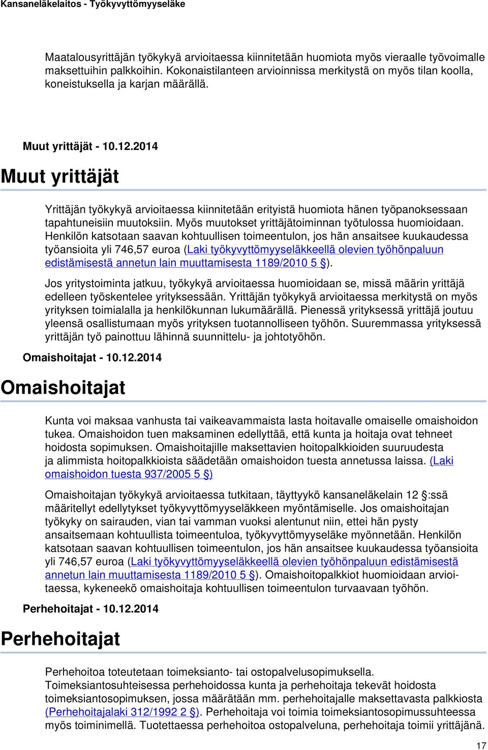 2014 Muut yrittäjät Yrittäjän työkykyä arvioitaessa kiinnitetään erityistä huomiota hänen työpanoksessaan tapahtuneisiin muutoksiin. Myös muutokset yrittäjätoiminnan työtulossa huomioidaan.