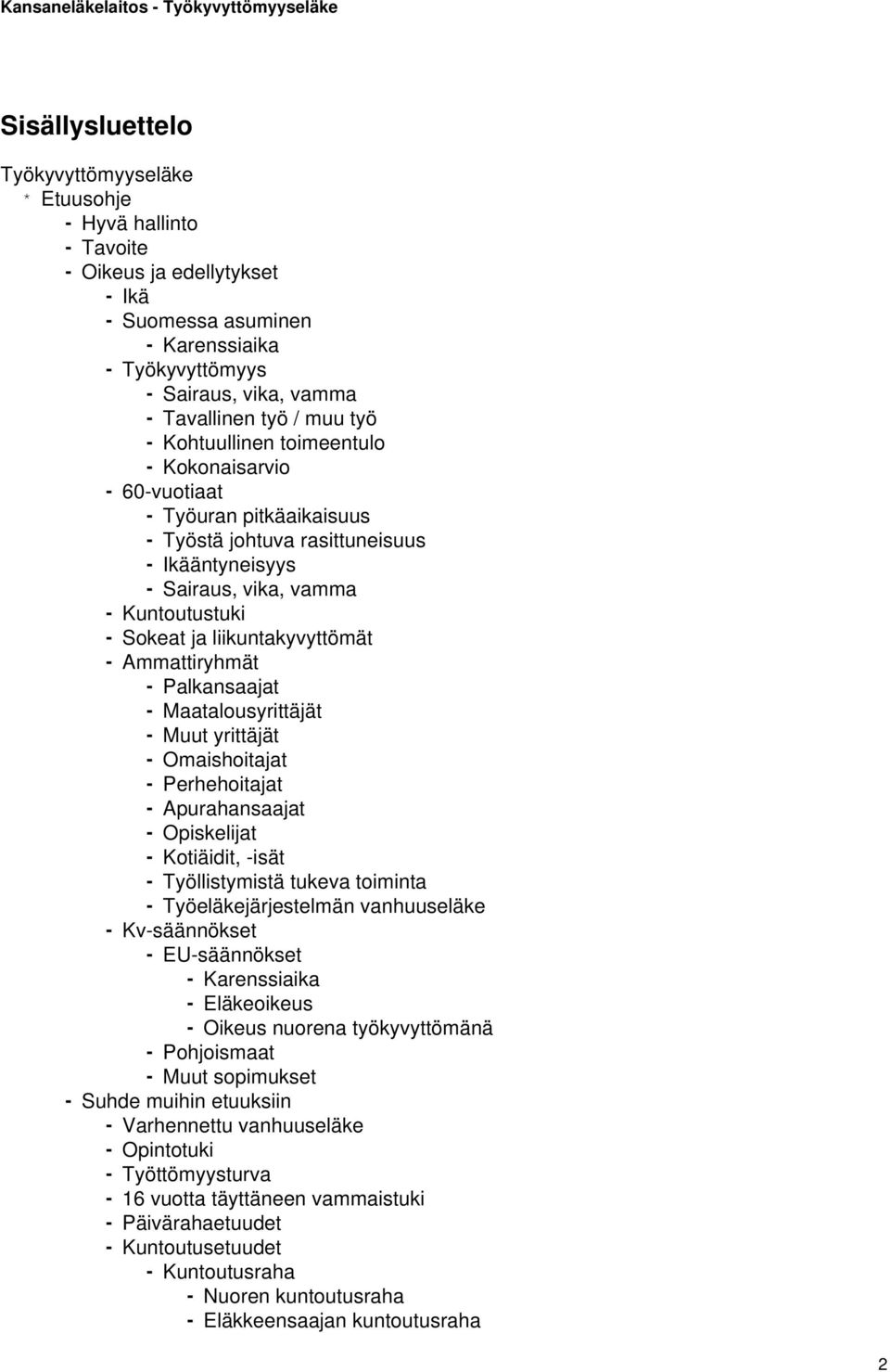 liikuntakyvyttömät - Ammattiryhmät - Palkansaajat - Maatalousyrittäjät - Muut yrittäjät - Omaishoitajat - Perhehoitajat - Apurahansaajat - Opiskelijat - Kotiäidit, -isät - Työllistymistä tukeva