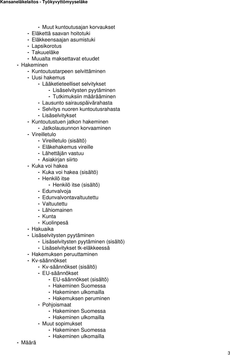 jatkon hakeminen - Jatkolausunnon korvaaminen - Vireilletulo - Vireilletulo (sisältö) - Eläkehakemus vireille - Lähettäjän vastuu - Asiakirjan siirto - Kuka voi hakea - Kuka voi hakea (sisältö) -